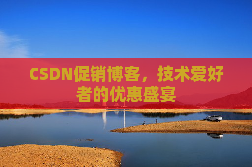 CSDN促销博客，技术爱好者的优惠盛宴